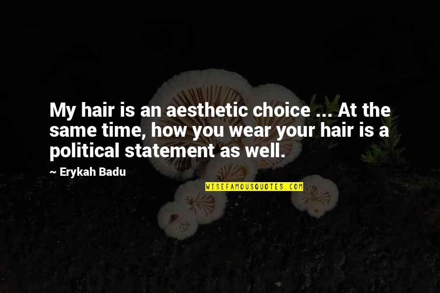 Political Statement Quotes By Erykah Badu: My hair is an aesthetic choice ... At