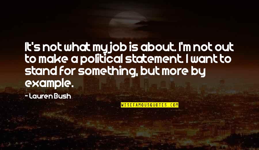 Political Statement Quotes By Lauren Bush: It's not what my job is about. I'm Political Statement Quotes By Lauren Bush: It's not what my job is about. I'm