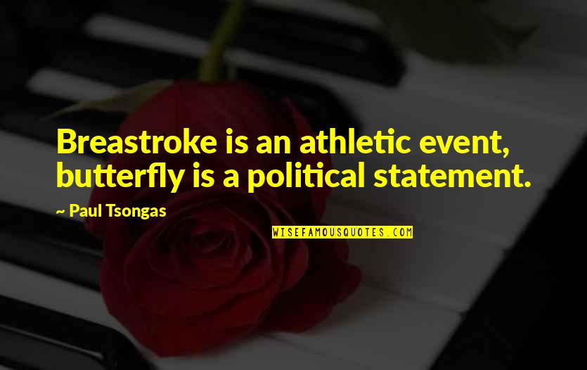 Political Statement Quotes By Paul Tsongas: Breastroke is an athletic event, butterfly is a