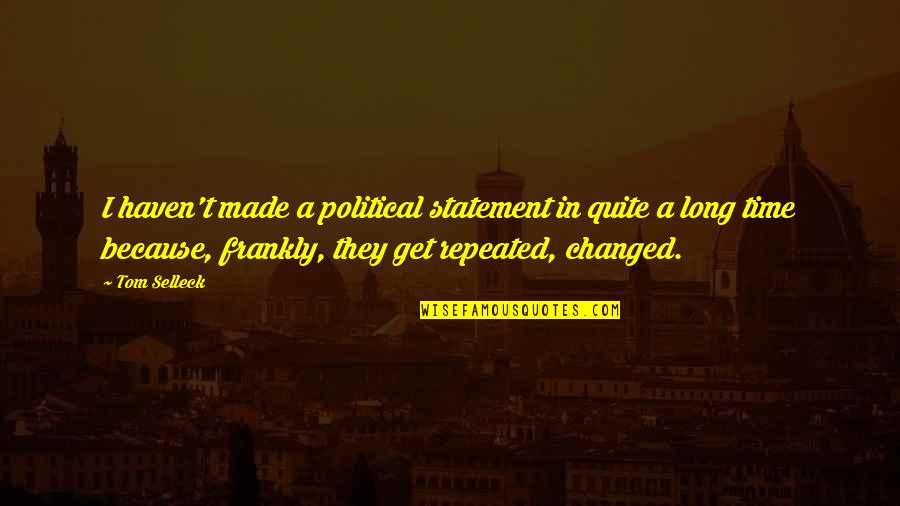 Political Statement Quotes By Tom Selleck: I haven't made a political statement in quite Political Statement Quotes By Tom Selleck: I haven't made a political statement in quite