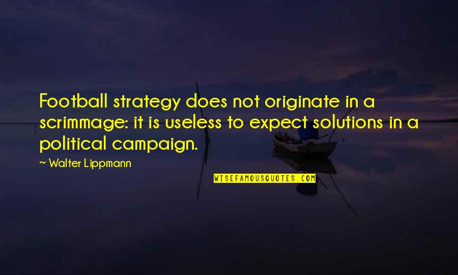 Political Strategy Quotes By Walter Lippmann: Football strategy does not originate in a scrimmage: