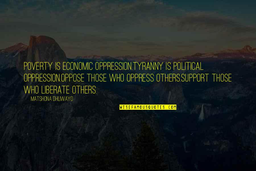 Political Support Quotes By Matshona Dhliwayo: Poverty is economic oppression.Tyranny is political oppression.Oppose those