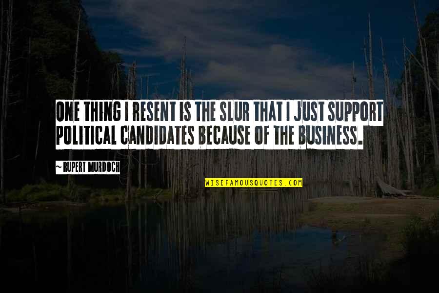 Political Support Quotes By Rupert Murdoch: One thing I resent is the slur that