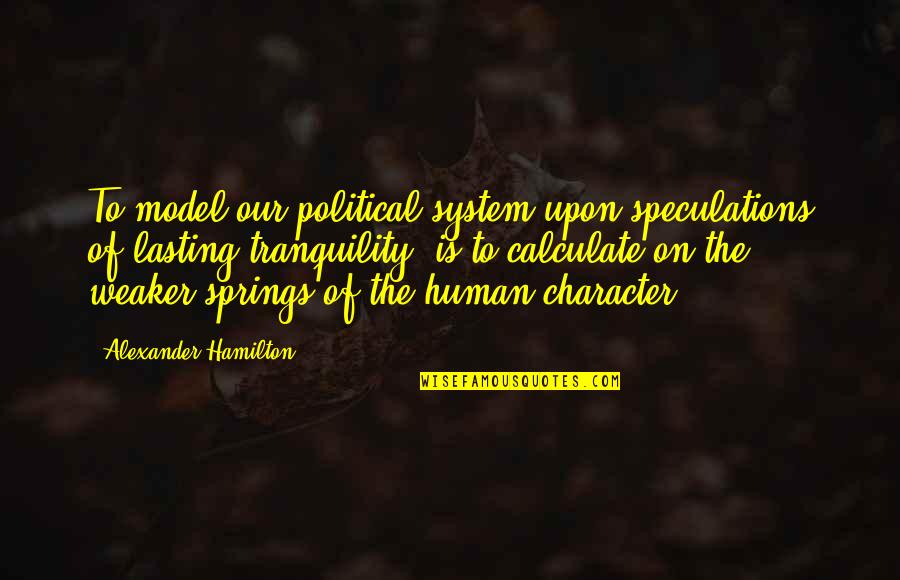 Political System Quotes By Alexander Hamilton: To model our political system upon speculations of