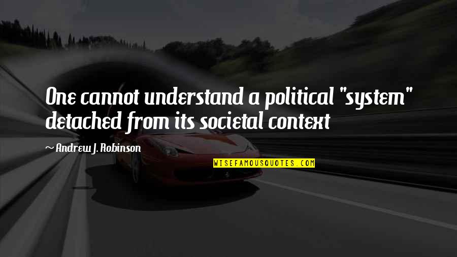 Political System Quotes By Andrew J. Robinson: One cannot understand a political "system" detached from