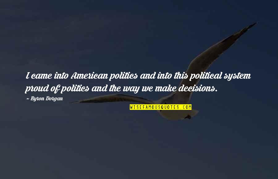 Political System Quotes By Byron Dorgan: I came into American politics and into this