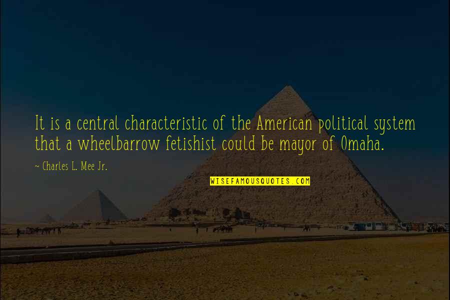 Political System Quotes By Charles L. Mee Jr.: It is a central characteristic of the American