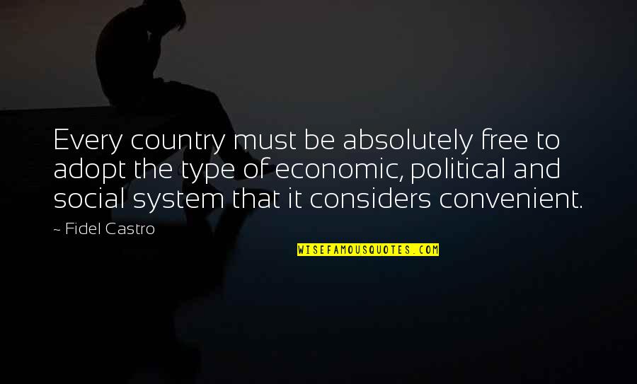 Political System Quotes By Fidel Castro: Every country must be absolutely free to adopt