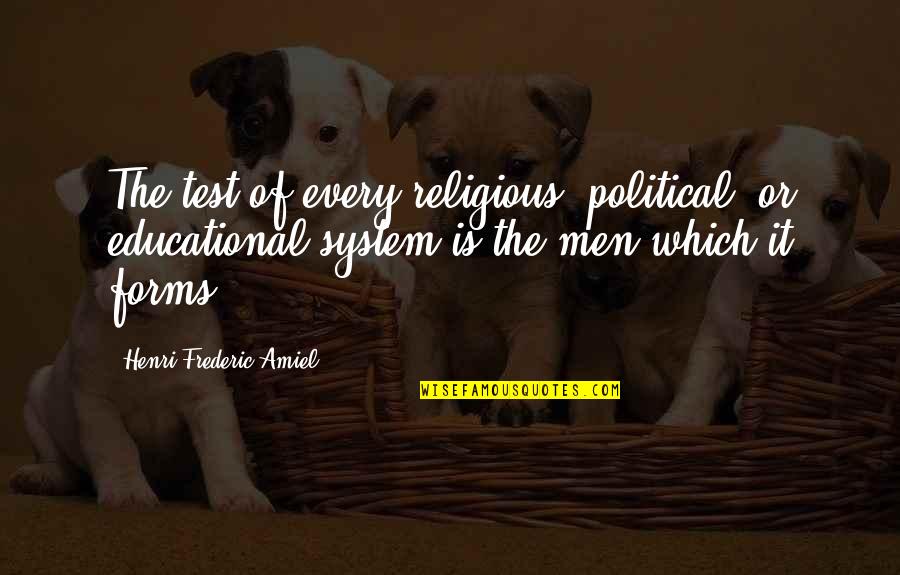 Political System Quotes By Henri Frederic Amiel: The test of every religious, political, or educational