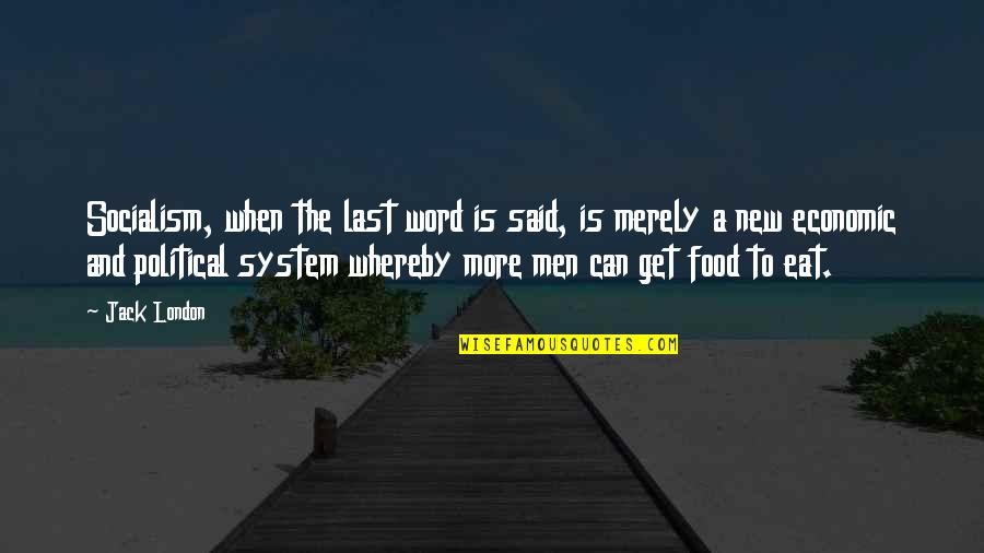 Political System Quotes By Jack London: Socialism, when the last word is said, is