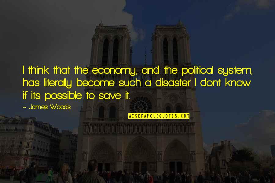 Political System Quotes By James Woods: I think that the economy, and the political