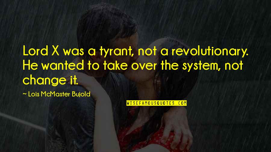 Political System Quotes By Lois McMaster Bujold: Lord X was a tyrant, not a revolutionary.