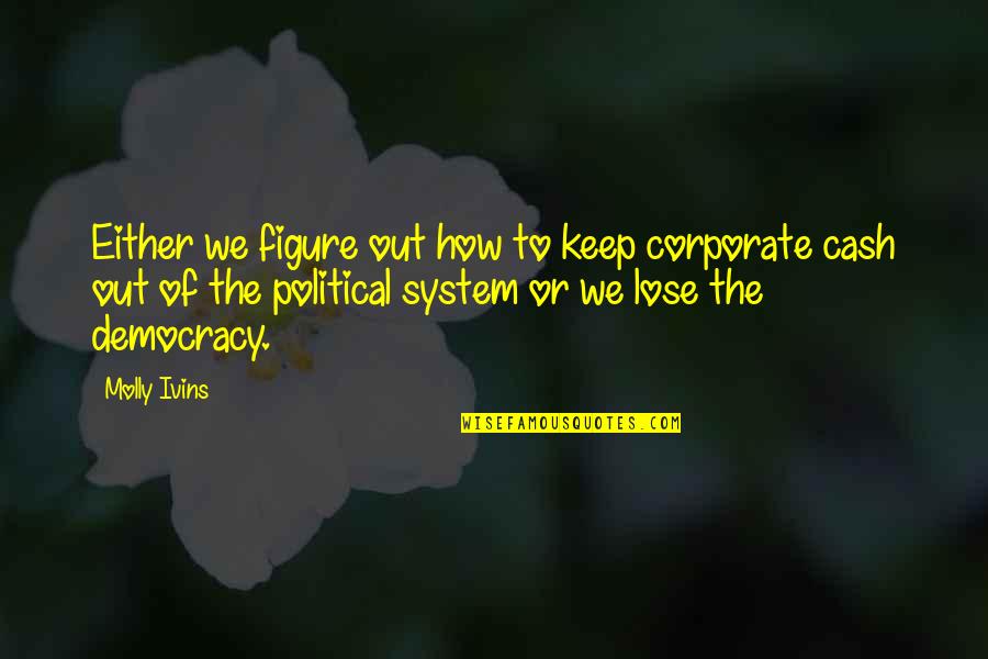 Political System Quotes By Molly Ivins: Either we figure out how to keep corporate