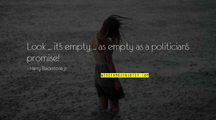 Political Systems Quotes By Harry Blackstone Jr.: Look ... it's empty ... as empty as