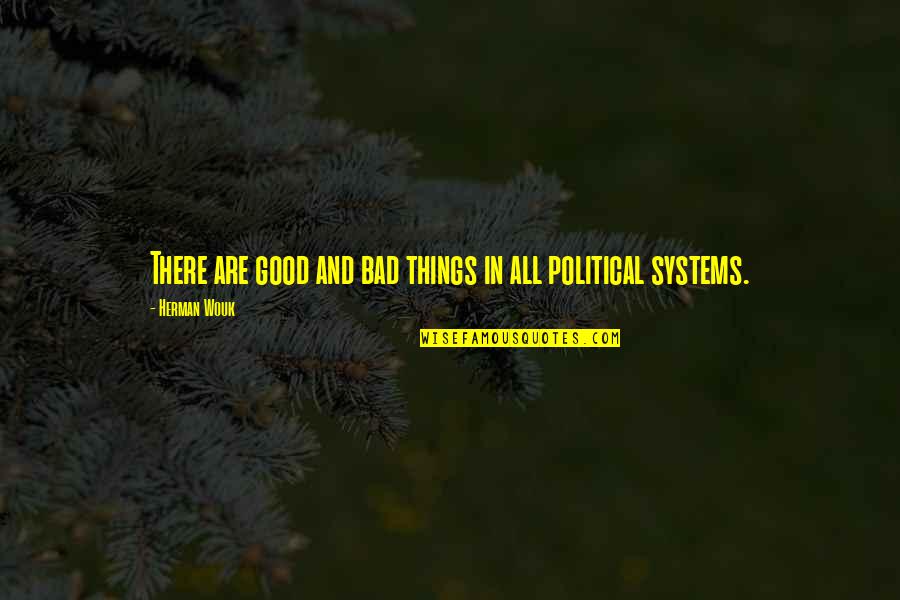 Political Systems Quotes By Herman Wouk: There are good and bad things in all