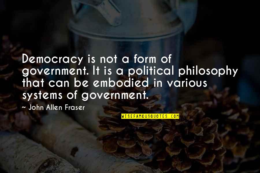 Political Systems Quotes By John Allen Fraser: Democracy is not a form of government. It