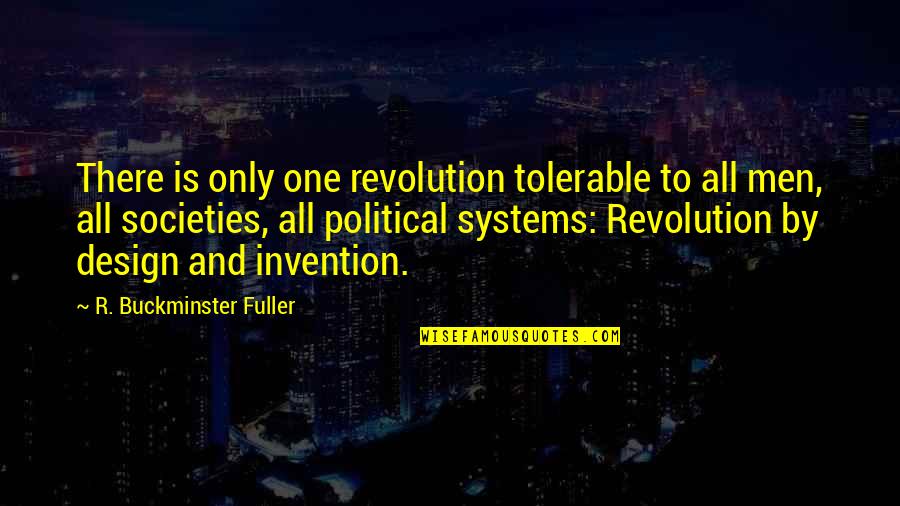 Political Systems Quotes By R. Buckminster Fuller: There is only one revolution tolerable to all
