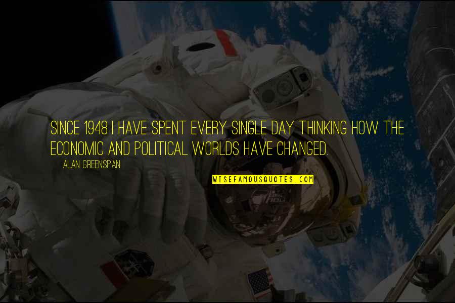 Political Thinking Quotes By Alan Greenspan: Since 1948 I have spent every single day
