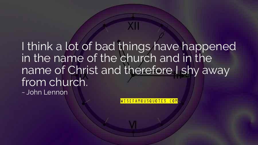 Political Thinking Quotes By John Lennon: I think a lot of bad things have