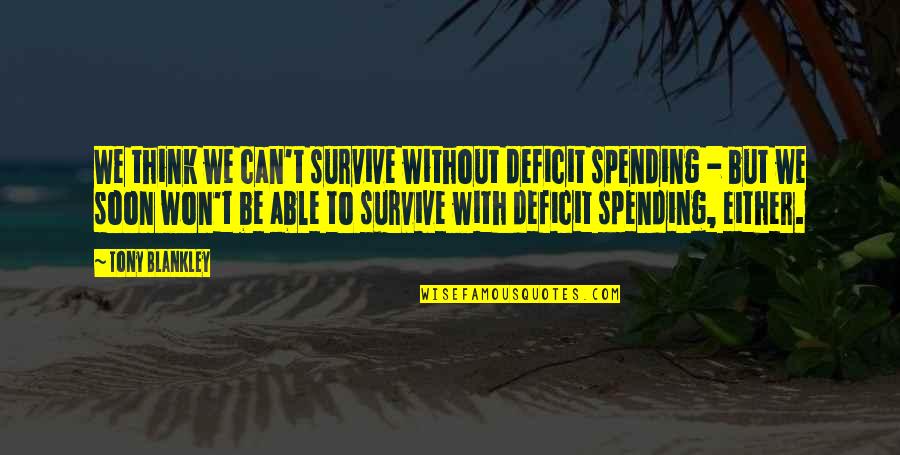 Political Thinking Quotes By Tony Blankley: We think we can't survive without deficit spending