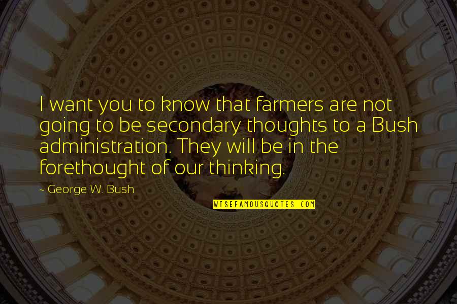 Political Thoughts Quotes By George W. Bush: I want you to know that farmers are Political Thoughts Quotes By George W. Bush: I want you to know that farmers are