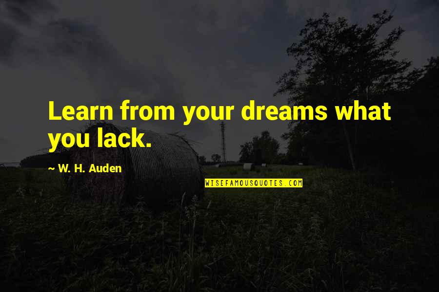 Political Thuggery Quotes By W. H. Auden: Learn from your dreams what you lack.