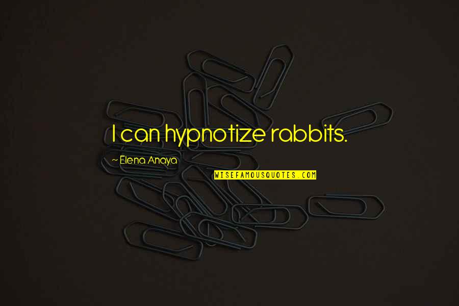 Political Unconscious Quotes By Elena Anaya: I can hypnotize rabbits.