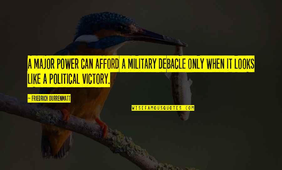 Political Victory Quotes By Friedrich Durrenmatt: A major power can afford a military debacle