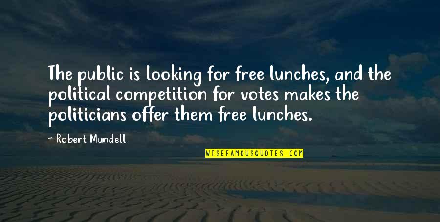 Political Votes Quotes By Robert Mundell: The public is looking for free lunches, and