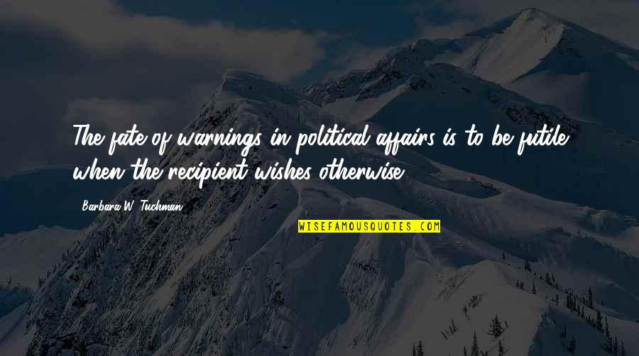 Political Wisdom Quotes By Barbara W. Tuchman: The fate of warnings in political affairs is
