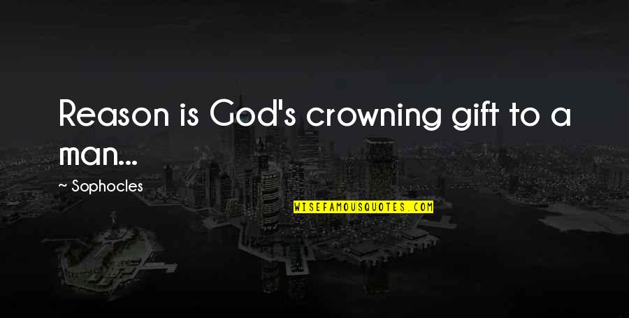 Political Wisdom Quotes By Sophocles: Reason is God's crowning gift to a man...