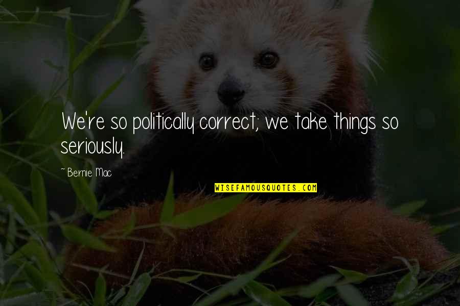 Politically Correct Quotes By Bernie Mac: We're so politically correct; we take things so