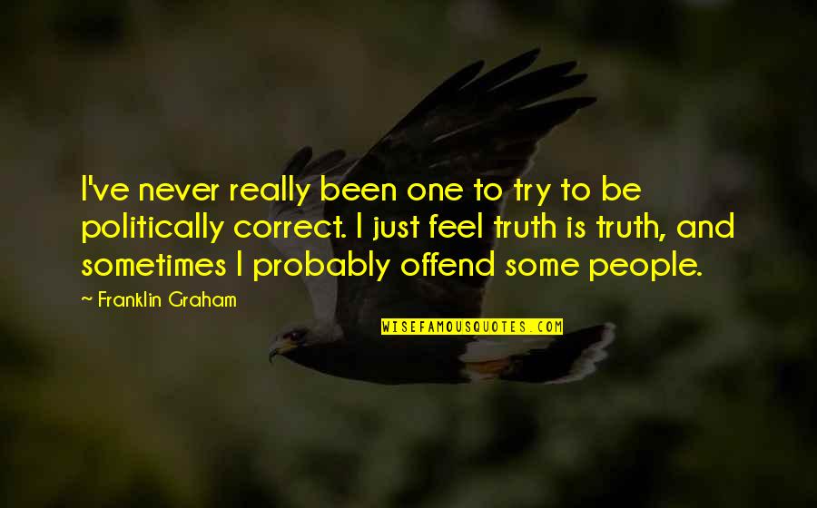 Politically Correct Quotes By Franklin Graham: I've never really been one to try to