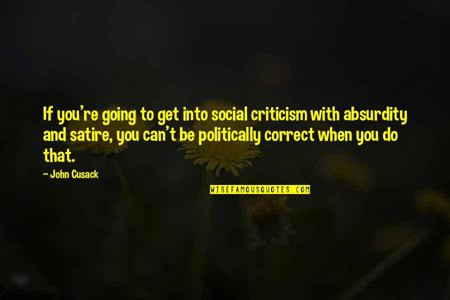 Politically Correct Quotes By John Cusack: If you're going to get into social criticism