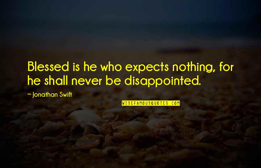 Politically Incorrect Funny Quotes By Jonathan Swift: Blessed is he who expects nothing, for he