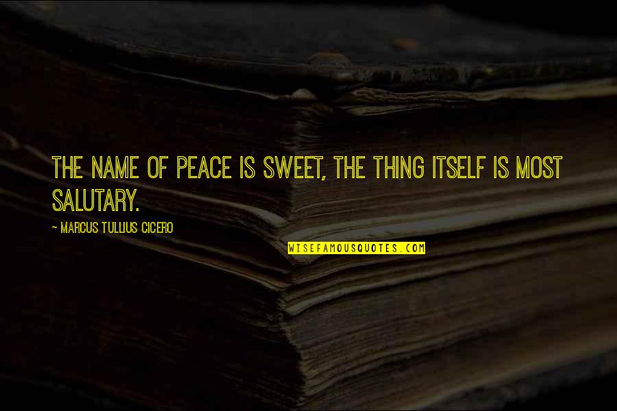 Politically Incorrect Funny Quotes By Marcus Tullius Cicero: The name of peace is sweet, the thing