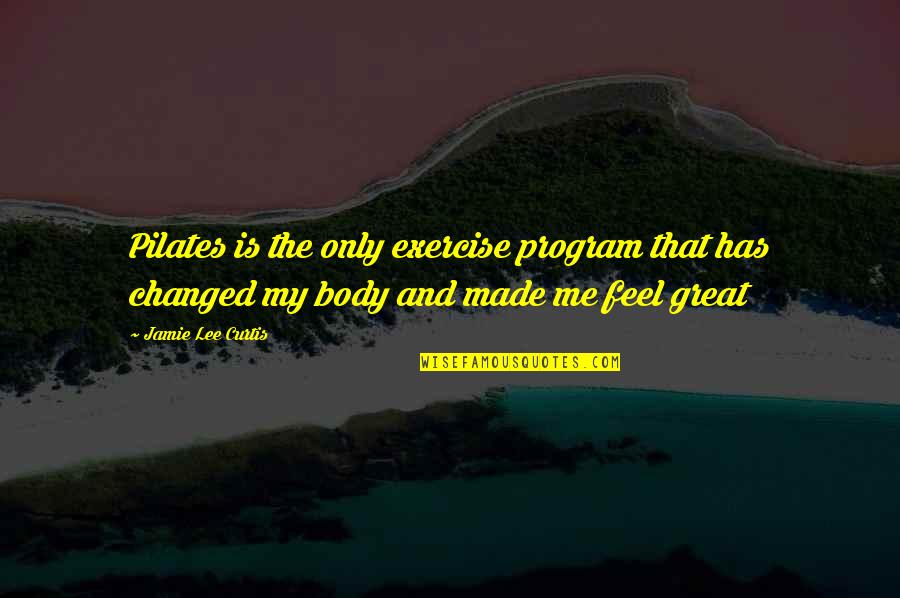 Politically Incorrect Quotes Quotes By Jamie Lee Curtis: Pilates is the only exercise program that has Politically Incorrect Quotes Quotes By Jamie Lee Curtis: Pilates is the only exercise program that has