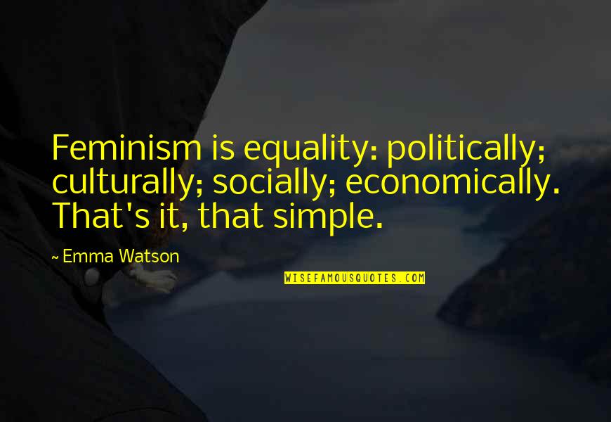 Politically Inspiring Quotes By Emma Watson: Feminism is equality: politically; culturally; socially; economically. That's