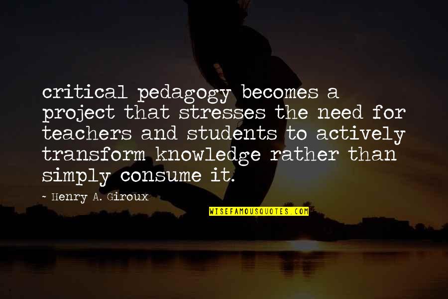 Politically Inspiring Quotes By Henry A. Giroux: critical pedagogy becomes a project that stresses the