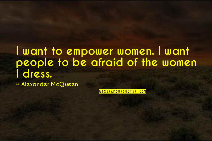 Politically Neutral Quotes By Alexander McQueen: I want to empower women. I want people