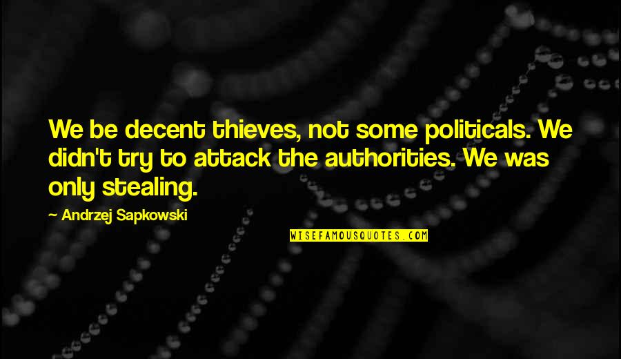 Politicals Quotes By Andrzej Sapkowski: We be decent thieves, not some politicals. We