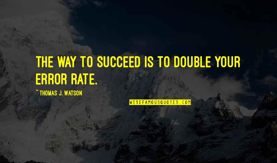 Politicamente Incorrecto Quotes By Thomas J. Watson: The way to succeed is to double your