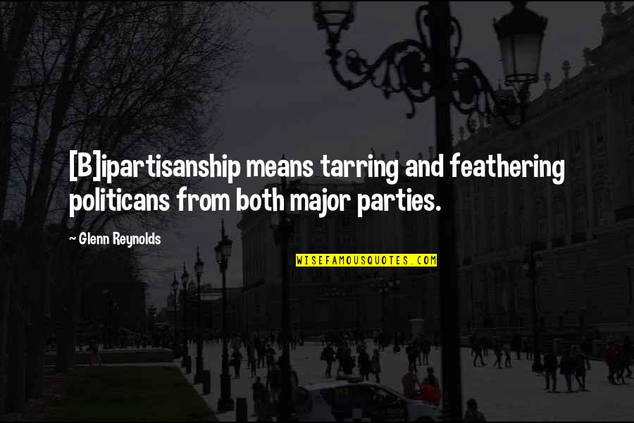 Politicans Quotes By Glenn Reynolds: [B]ipartisanship means tarring and feathering politicans from both