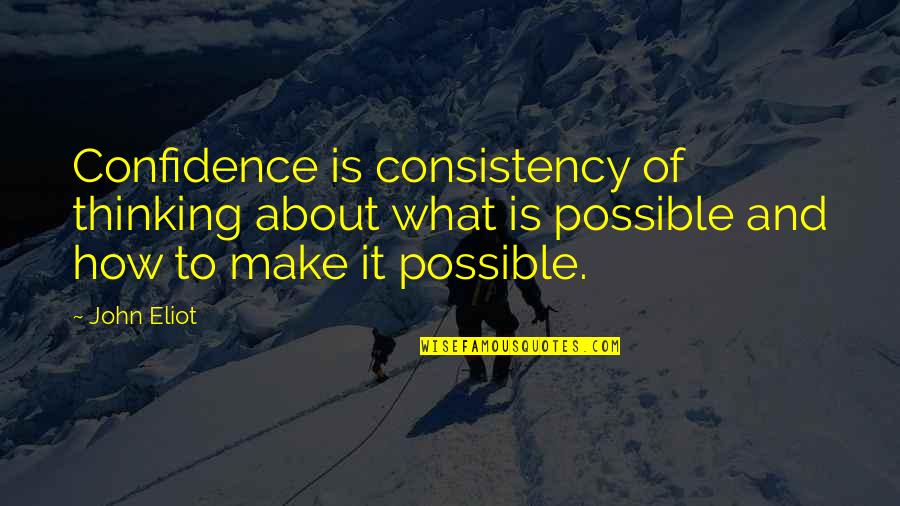 Politicans Quotes By John Eliot: Confidence is consistency of thinking about what is