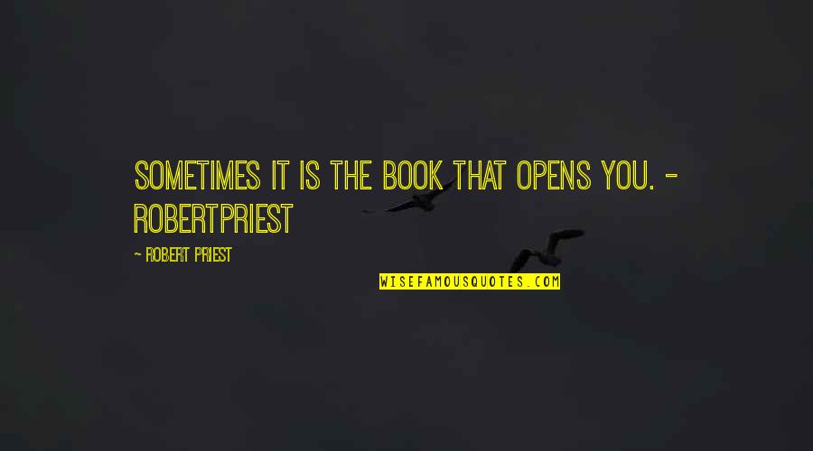Politicas Ambientales Quotes By Robert Priest: Sometimes it is the book that opens you.