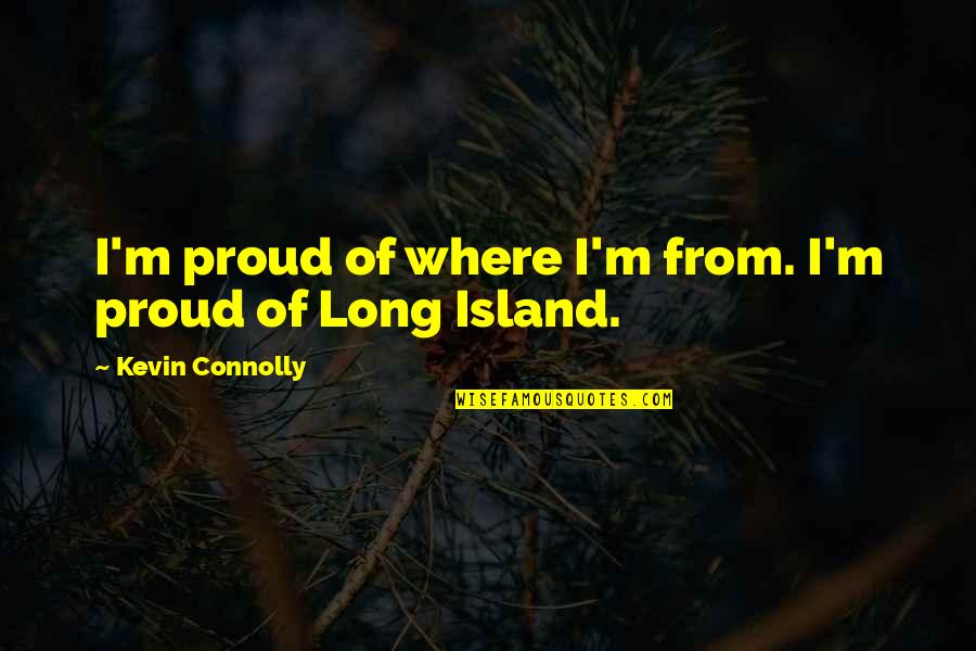 Politicheskaya Quotes By Kevin Connolly: I'm proud of where I'm from. I'm proud