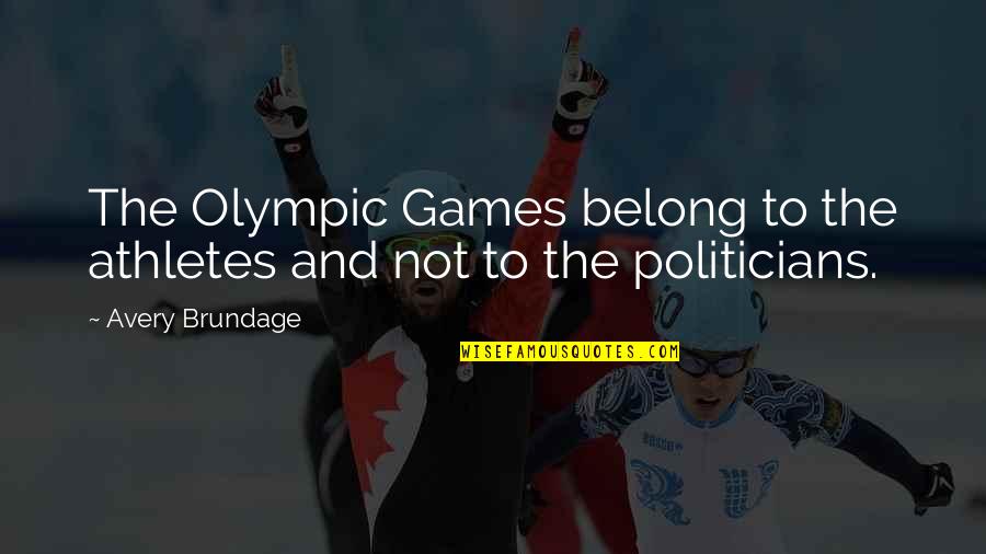 Politician Quotes By Avery Brundage: The Olympic Games belong to the athletes and