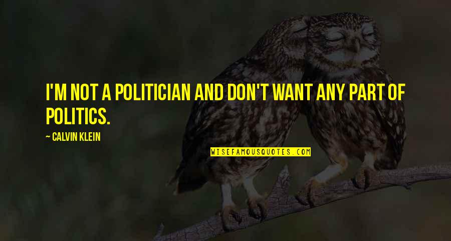 Politician Quotes By Calvin Klein: I'm not a politician and don't want any