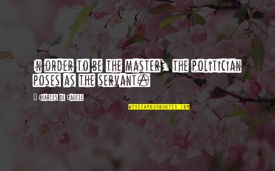 Politician Quotes By Charles De Gaulle: In order to be the master, the politician