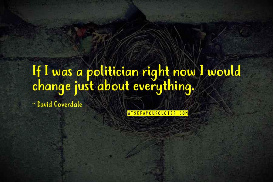Politician Quotes By David Coverdale: If I was a politician right now I